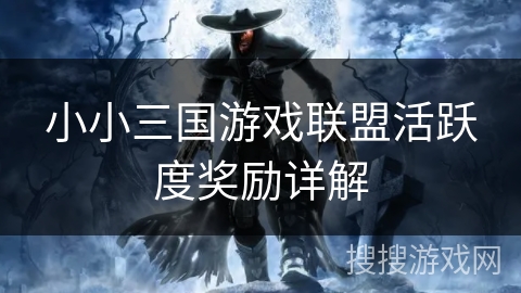 小小三国游戏联盟活跃度奖励详解