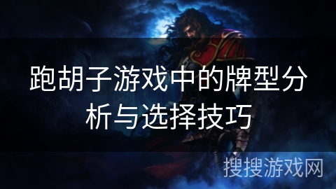 跑胡子游戏中的牌型分析与选择技巧