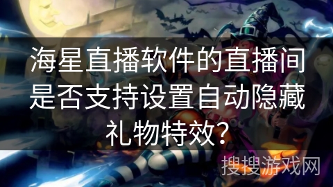 海星直播软件的直播间是否支持设置自动隐藏礼物特效？
