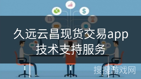 久远云昌现货交易app技术支持服务