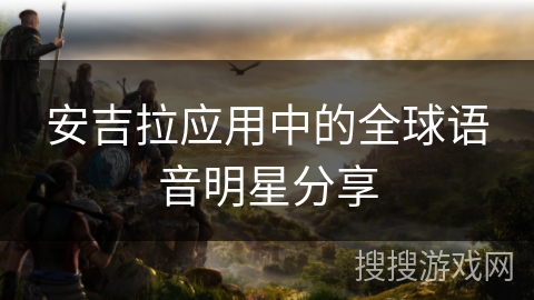 安吉拉应用中的全球语音明星分享