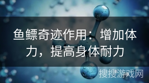 鱼鳔奇迹作用:增加体力,提高身体耐力 鱼鳔奇迹作用:增加体力,提高身体耐力