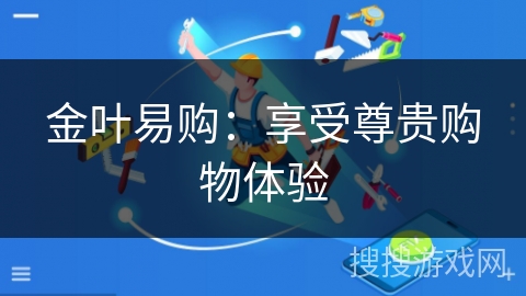 金叶易购：享受尊贵购物体验