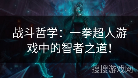 战斗哲学：一拳超人游戏中的智者之道！