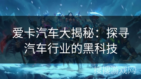 爱卡汽车大揭秘：探寻汽车行业的黑科技