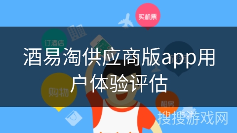 酒易淘供应商版app用户体验评估