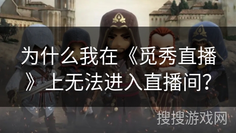 为什么我在《觅秀直播》上无法进入直播间？