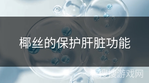 椰丝的保护肝脏功能 椰丝的保护肝脏功能