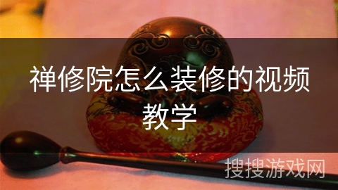 禅修院怎么装修的视频教学 禅修院怎么装修的视频教学