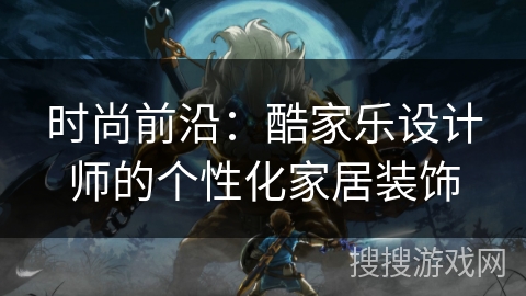 时尚前沿：酷家乐设计师的个性化家居装饰