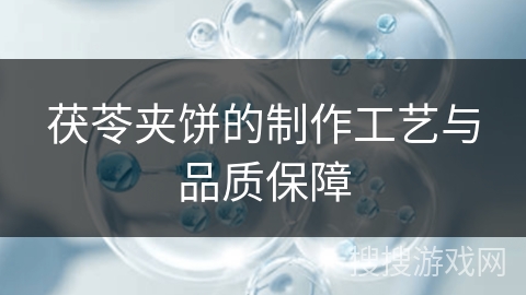 茯苓夹饼的制作工艺与品质保障