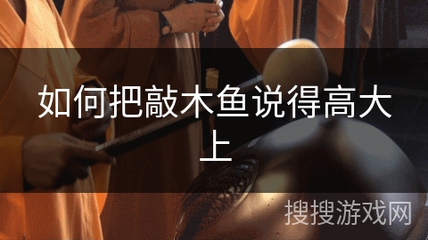 如何把敲木鱼说得高大上 如何把敲木鱼说得高大上