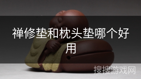 禅修垫和枕头垫哪个好用 禅修垫和枕头垫哪个好用