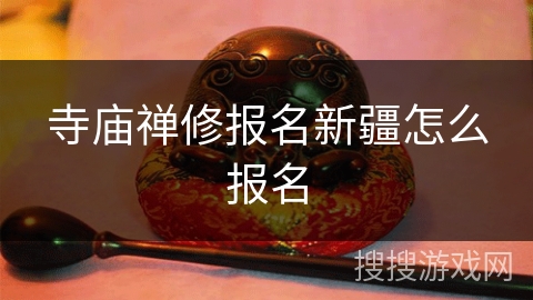 寺庙禅修报名新疆怎么报名