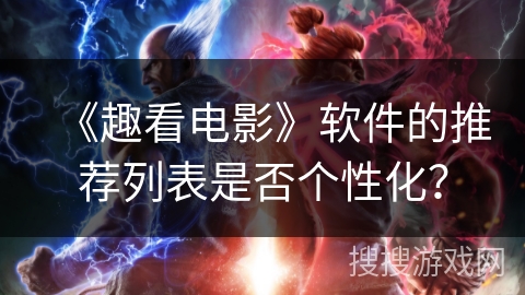 《趣看电影》软件的推荐列表是否个性化？