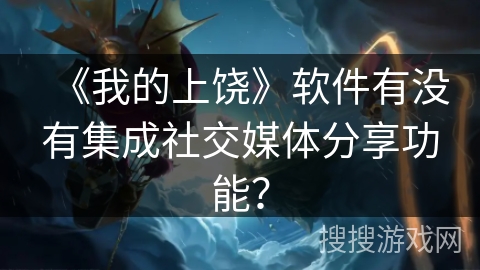 《我的上饶》软件有没有集成社交媒体分享功能？