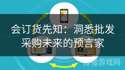 会订货先知：洞悉批发采购未来的预言家