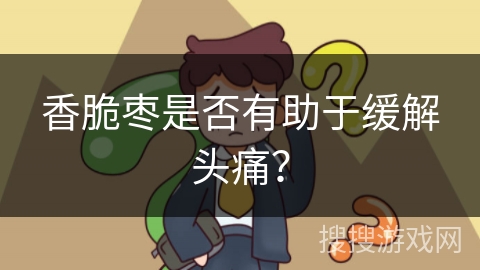 香脆枣是否有助于缓解头痛？