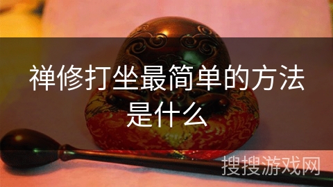 禅修打坐最简单的方法是什么