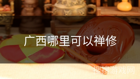 广西哪里可以禅修