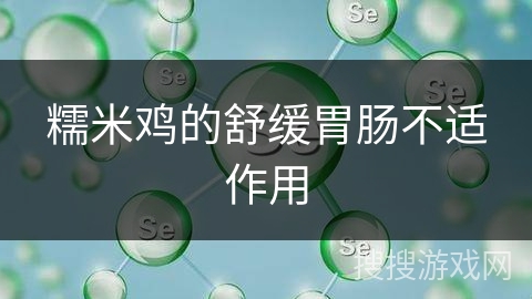 糯米鸡的舒缓胃肠不适作用
