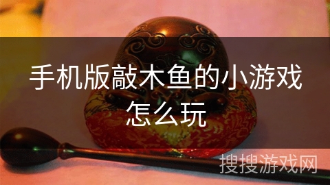 手机版敲木鱼的小游戏怎么玩