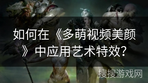 如何在《多萌视频美颜》中应用艺术特效？