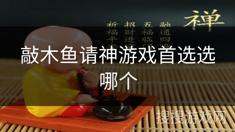 敲木鱼请神游戏首选选哪个 敲木鱼请神游戏首选选哪个