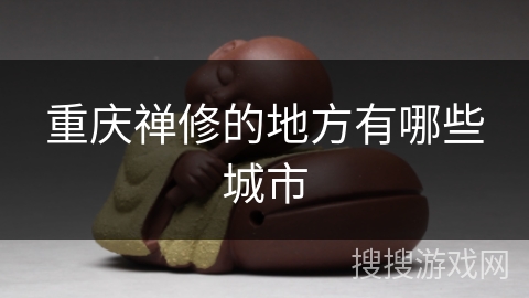 重庆禅修的地方有哪些城市