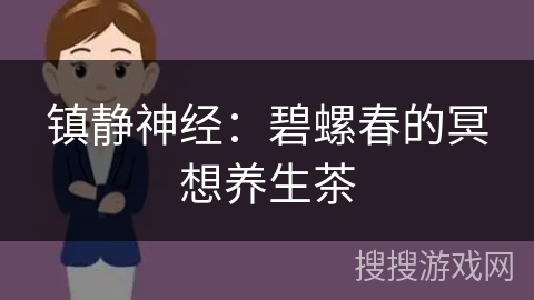 镇静神经：碧螺春的冥想养生茶