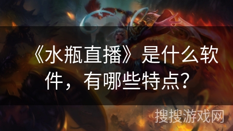 《水瓶直播》是什么软件，有哪些特点？