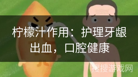 柠檬汁作用：护理牙龈出血，口腔健康