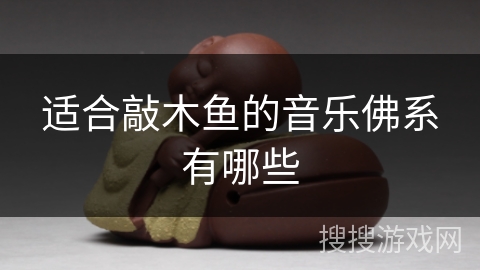 适合敲木鱼的音乐佛系有哪些 适合敲木鱼的音乐佛系有哪些