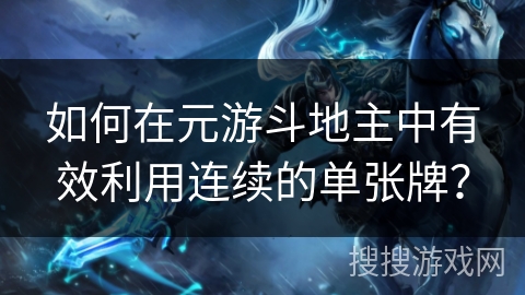 如何在元游斗地主中有效利用连续的单张牌？