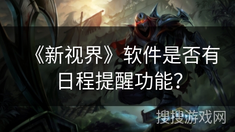 《新视界》软件是否有日程提醒功能？