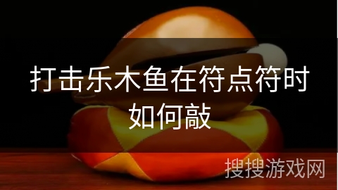 打击乐木鱼在符点符时如何敲 打击乐木鱼在符点符时如何敲