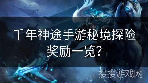千年神途手游秘境探险奖励一览？
