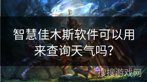 智慧佳木斯软件可以用来查询天气吗? 智慧佳木斯软件可以用来查询天气吗?