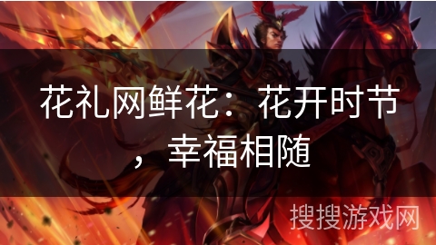 花礼网鲜花：花开时节，幸福相随