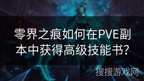 零界之痕如何在PVE副本中获得高级技能书？
