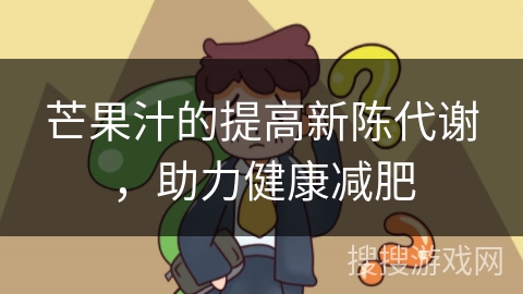 芒果汁的提高新陈代谢，助力健康减肥