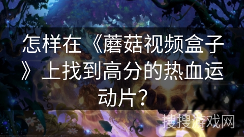怎样在《蘑菇视频盒子》上找到高分的热血运动片？