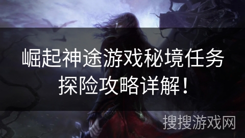 崛起神途游戏秘境任务探险攻略详解！