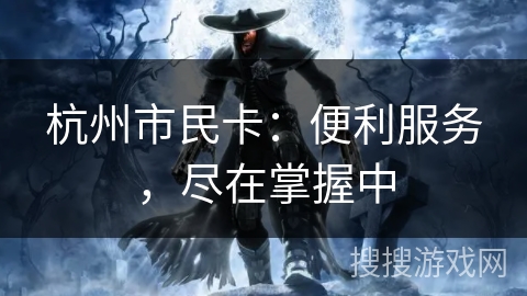 杭州市民卡：便利服务，尽在掌握中