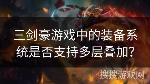 三剑豪游戏中的装备系统是否支持多层叠加？