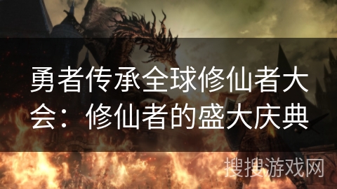 勇者传承全球修仙者大会：修仙者的盛大庆典
