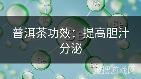 普洱茶功效：提高胆汁分泌
