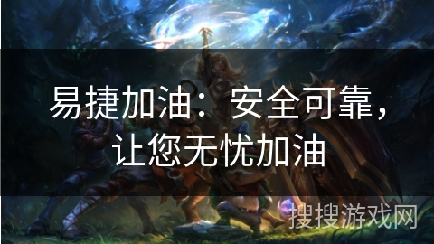 易捷加油：安全可靠，让您无忧加油