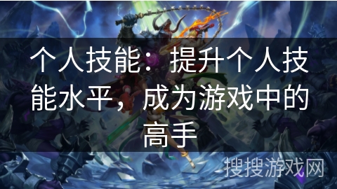 个人技能：提升个人技能水平，成为游戏中的高手