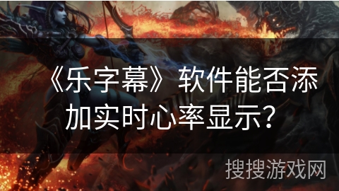 《乐字幕》软件能否添加实时心率显示？